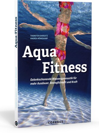 Aqua Fitness. Gelenkschonende Wassergymnastik für mehr Ausdauer, Beweglichkeit und Kraft