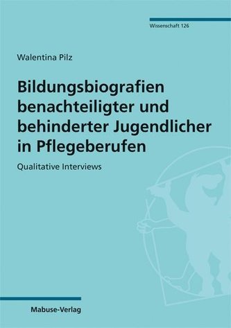 Bildungsbiografien benachteiligter und behinderter Jugendlicher in Pflegeberufen