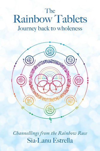 The Rainbow Tablets: Journey Back to Wholeness. Channellings from the Rainbow Race