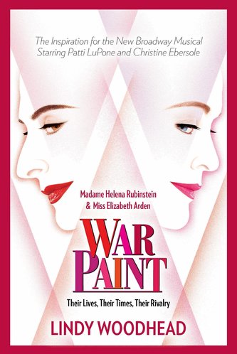 War Paint: Madame Helena Rubinstein and Miss Elizabeth Arden: Their Lives, Their Times, Their Rivalry