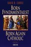 Born Fundamentalist, Born Again Catholic