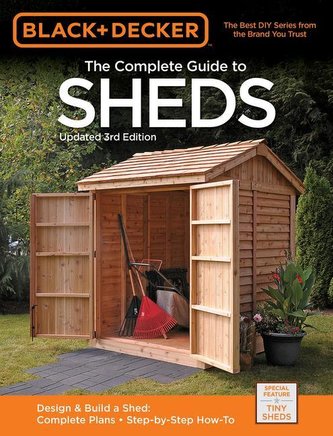 Black & Decker the Complete Guide to Sheds, 3rd Edition: Design & Build a Shed: - Complete Plans - Step-By-Step How-To