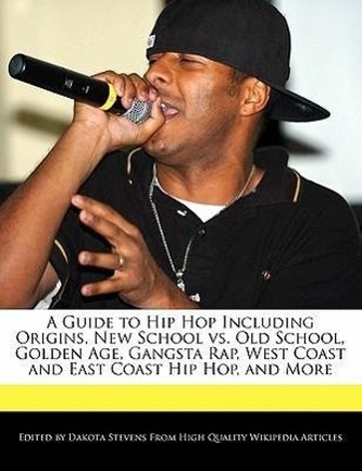 A Guide to Hip Hop Including Origins, New School vs. Old School, Golden Age, Gangsta Rap, West Coast and East Coast Hip Hop, and