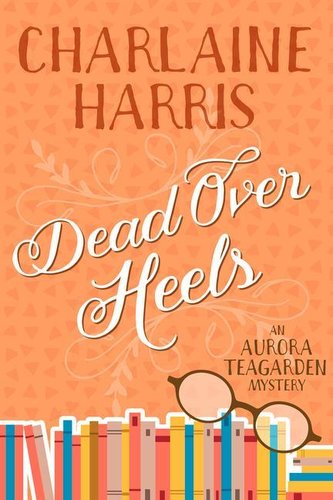 Dead Over Heels: An Aurora Teagarden Mystery