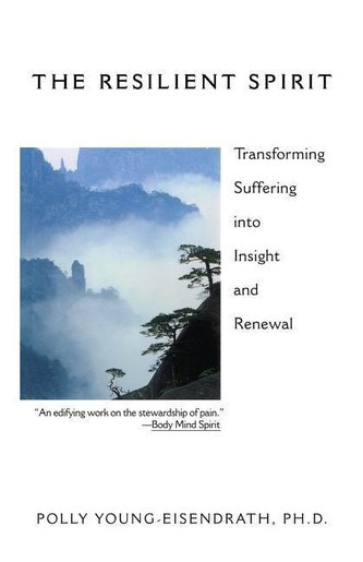 The Resilient Spirit: Transforming Suffering Into Insight and Renewal