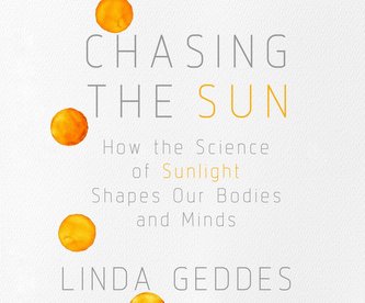 Chasing the Sun: How the Science of Sunlight Shapes Our Bodies and Minds