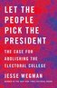 Let the People Pick the President: The Case for Abolishing the Electoral College