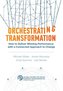 Orchestrating Transformation: How to Deliver Winning Performance with a Connected Approach to Change