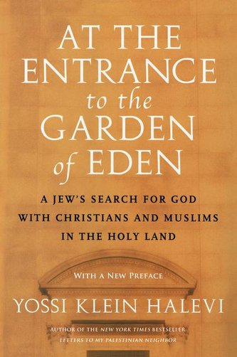 At the Entrance to the Garden of Eden: A Jew's Search for God with Christians and Muslims in the Holy Land