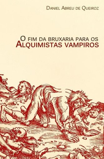 O fim da bruxaria para os alquimistas vampiros: Contos de realismo fantástico, terror e outras esquisitices