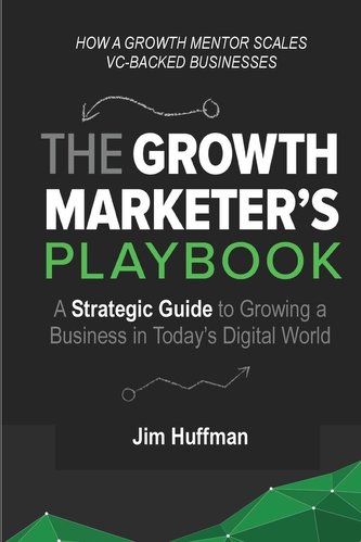 The Growth Marketer's Playbook: A Strategic Guide to Growing a  Business in Today's Digital World