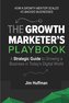 The Growth Marketer's Playbook: A Strategic Guide to Growing a 
Business in Today's Digital World