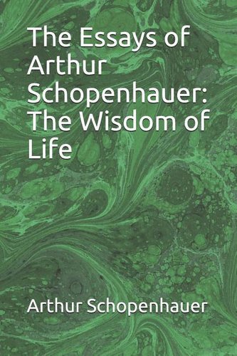 The Essays of Arthur Schopenhauer: The Wisdom of Life