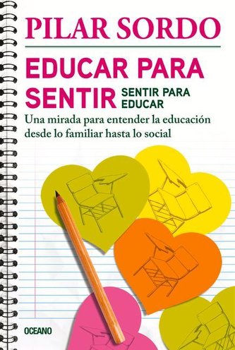 Educar Para Sentir, Sentir Para Educar: Una Mirada Para Entender La Educación Desde Lo Familiar Hasta Lo Social
