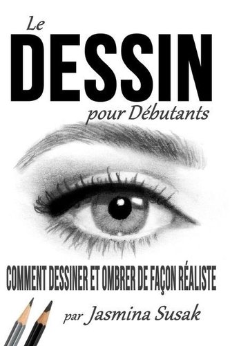 Le Dessin pour Débutants: Comment Dessiner et Ombrer de Façon Réaliste