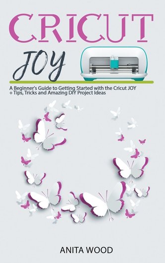 Cricut Joy: A Beginner's Guide to Getting Started with the Cricut JOY + Amazing DIY Project + Tips and Tricks