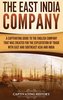 The East India Company: A Captivating Guide to the English Company That Was Created for the Exploitation of Trade with East and