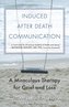 Induced After-Death Communication: A Miraculous Therapy for Grief and Loss