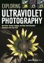 Exploring Ultraviolet Photography: Bee Vision, Forensic Imaging, and Other Nearultraviolet Adventures with Your Dslr