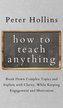 How to Teach Anything: Break down Complex Topics and Explain with Clarity, While Keeping Engagement and Motivation