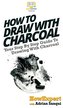 How To Draw With Charcoal: Your Step By Step Guide To Drawing With Charcoal