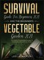 Survival Guide for Beginners 2021 And The Beginner's Vegetable Garden 2021: The Complete Beginner's Guide to Gardening and Survi