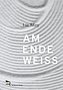 AM ENDE WEISS