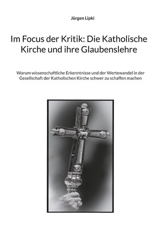 Im Focus der Kritik: Die Katholische Kirche und ihre Glaubenslehre