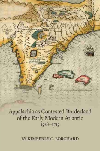 Appalachia as Contested Borderland of the Early Modern Atlantic, 1528-1715