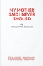 My Mother Said I Never Should