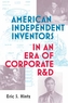 American Independent Inventors in an Era of Corporate R&D;