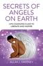 Secrets of Angels on Earth - Life-Changing Clues to Liberate and Inspire