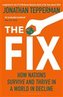 The Fix : How Nations Survive and Thrive in a World in Decline