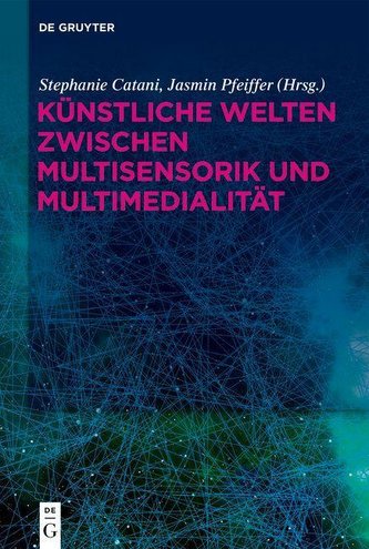 Künstliche Welten zwischen Multisensorik und Multimedialität
