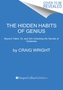 The Hidden Habits of Genius : Beyond Talent, IQ, and Grit-Unlocking the Secrets of Greatness