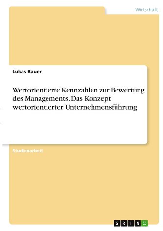Wertorientierte Kennzahlen zur Bewertung des Managements. Das Konzept wertorientierter Unternehmensführung