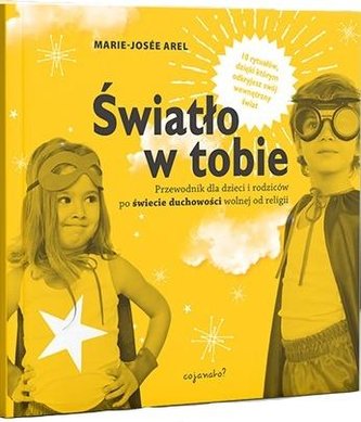 Światło w tobie Przewodnik dla rodziców i dzieci po duchowości wolnej od religii