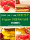 100 OF THE BEST VEGAN BREAKFAST DISHES