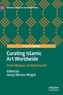 Curating Islamic Art Worldwide