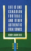 Life Is Like Canadian Football and Other Authentic Folk Songs