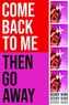 Come Back To Me Then Go Away