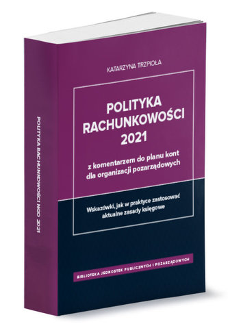 Polityka rachunkowości 2021 z komentarzem do planu kont dla organizacji pozarządowych