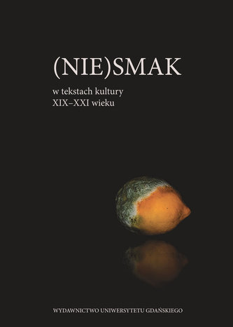 (Nie)smak w tekstach kultury XIX-XXI wieku (Nie)smak w tekstach kultury XIX-XXI wieku