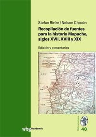 Recopilación de fuentes para la historia Mapuche, siglos XVII, XVIII y XIX