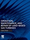 Operation, Maintenance, and Repair of Land-Based Gas Turbines