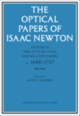 The Optical Papers of Isaac Newton: Volume 2, The Opticks (1704) and Related Papers ca.1688-1717