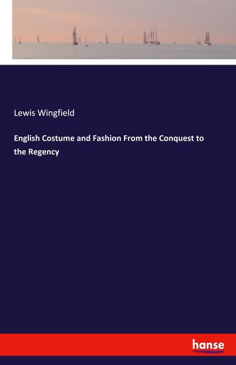 English Costume and Fashion From the Conquest to the Regency