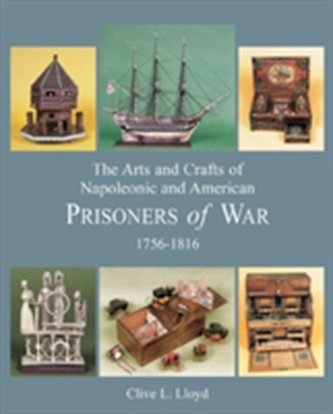 Arts and Crafts of Napoleonic and American Prisoners of Wars 1756-1816