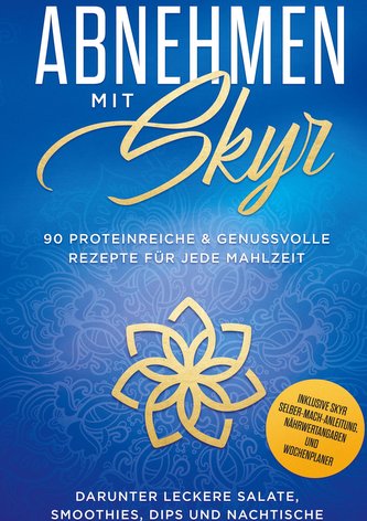 Abnehmen mit Skyr: 90 proteinreiche & genussvolle Rezepte für jede Mahlzeit darunter leckere Salate, Smoothies Dips und Nachtisc
