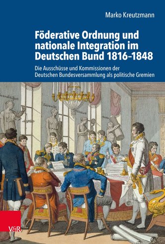 Föderative Ordnung und nationale Integration im Deutschen Bund 1816-1848